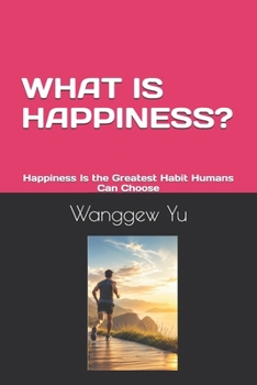 Paperback What Is Happiness?: Happiness Is the Greatest Habit Humans Can Choose. Book