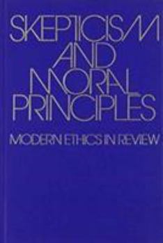Hardcover Skepticism and Moral Principles: Modern Ethics in Review Book