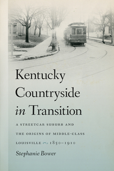 Hardcover Kentucky Countryside in Transition: A Streetcar Suburb and the Origins of Middle-Class Louisville, 1850-1910 Book