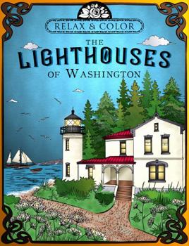 Relax and Color the Lighthouses of Washington: An Adult Coloring Book, Including History and Information