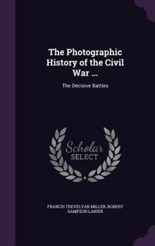 The Decisive Battles (The Photographic History of the Civil War, #3) - Book #3 of the Photographic History of the Civil War