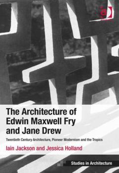 Hardcover The Architecture of Edwin Maxwell Fry and Jane Drew: Twentieth Century Architecture, Pioneer Modernism and the Tropics. Iain Jackson and Jessica Holla Book