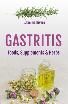 GASTRITIS. Foods, Supplements & Herbs: Information, Recipes, Juices and Natural Remedies.
