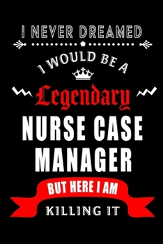 Paperback I Never Dreamed I would be a Legendary Nurse Case Manager: Blank Lined Journal Notebook Diary - a Perfect Birthday, Appreciation day, Business confere Book