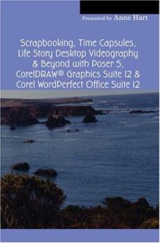 Scrapbooking, Time Capsules, Life Story Desktop Videography & Beyond with Poser 5, CorelDRAW ® Graphics Suite 12 & Corel WordPerfect Office Suite 12