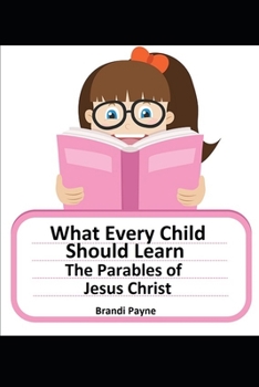 Paperback What Every Child Should Learn: The Parables of Jesus Christ Book