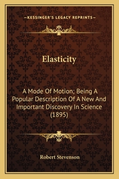 Paperback Elasticity: A Mode Of Motion; Being A Popular Description Of A New And Important Discovery In Science (1895) Book