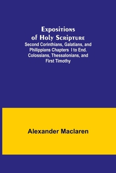 Paperback Expositions of Holy Scripture; Second Corinthians, Galatians, and Philippians Chapters I to End. Colossians, Thessalonians, and First Timothy. Book
