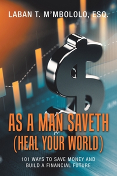 Paperback As a Man Saveth (Heal Your World): 101 Ways to Save Money and Build a Financial Future Book