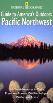 Paperback National Geographic Guide to America's Outdoors: Pacific Northwest: Nature Adventures in Parks, Preserves, Forests, Wildlife Refuges, Wilderness Areas Book