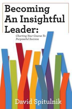 Becoming An Insightful Leader: Charting Your Course to Purposeful Success