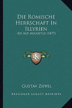 Paperback Die Romische Herrschaft In Illyrien: Bis Auf Augustus (1877) [German] Book