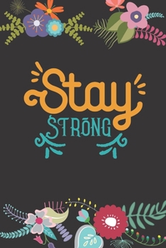 Stay Strong: Lined Journal/Notebook | With Motivational Quotes In Each Page | Amazing Present For A Loved One.