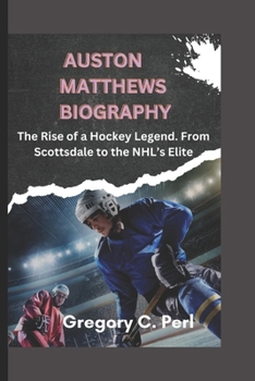 AUSTON MATTHEWS BIOGRAPHY: The Rise of a Hockey Legend. From Scottsdale to the NHL's Elite