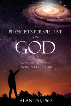 Paperback A PHYSICIST'S PERSPECTIVE on GOD: Roadmaps to Wisdom Through Science and Life Book