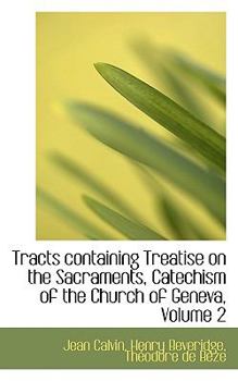 Tracts Containing Treatise on the Sacraments, Catechism of the Church of Geneva