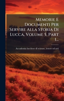 Hardcover Memorie E Documenti Per Servire Alla Storia Di Lucca, Volume 5, Part 1... [Italian] Book