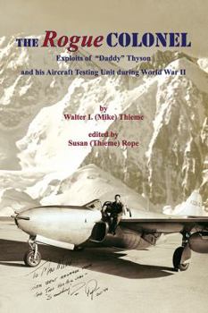 Paperback The Rogue Colonel: Exploits of "Daddy" Thyson and his Aircraft Testing Unit during World War II Book