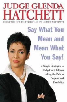 Hardcover Say What You Mean and Mean What You Say!: 7 Simple Strategies to Help Our Children Along the Path to Purpose and Possibility Book