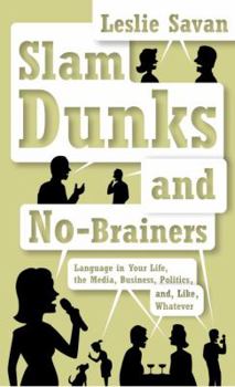 Hardcover Slam Dunks and No-Brainers: Language in Your Life, the Media, Business, Politics, And, Like, Whatever Book