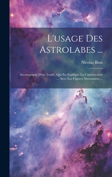 Hardcover L'usage Des Astrolabes ...: Accompagné D'un Traité, Qui En Explique La Construction ... Avec Les Figures Necessaires ... [French] Book