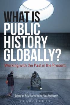 Hardcover What Is Public History Globally?: Working with the Past in the Present Book