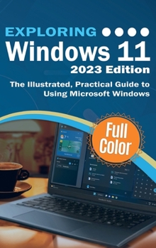 Hardcover Exploring Windows 11 - 2023 Edition: The Illustrated, Practical Guide to Using Microsoft Windows Book