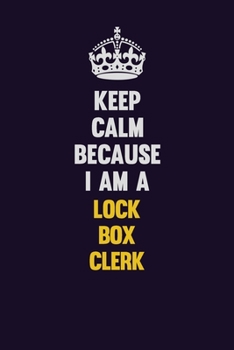 Keep Calm Because I Am A Lock Box Clerk: Motivational and inspirational career blank lined gift notebook with matte finish