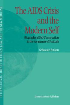 The AIDS Crisis and the Modern Self: Biographical Self-Construction in the Awareness of Finitude - Book #3 of the International Library of Ethics, Law, and the New Medicine