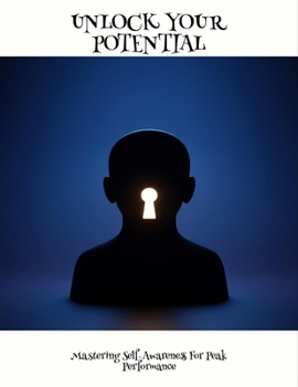Paperback Unlock Your Potential: Mastering Self-Awareness For Peak Performance Book
