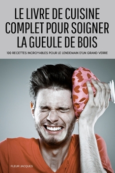 Paperback Le Livre de Cuisine Complet Pour Soigner La Gueule de Bois [French] Book