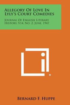 Paperback Allegory of Love in Lyly's Court Comedies: Journal of English Literary History, V14, No. 2, June, 1947 Book