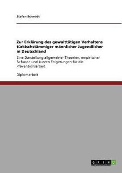 Paperback Zur Erklärung des gewalttätigen Verhaltens türkischstämmiger männlicher Jugendlicher in Deutschland: Eine Darstellung allgemeiner Theorien, empirische [German] Book