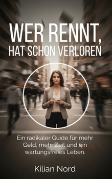 Wer rennt, hat schon verloren: Ein radikaler Guide für mehr Geld, mehr Zeit und ein wartungsfreies Leben. (German Edition)