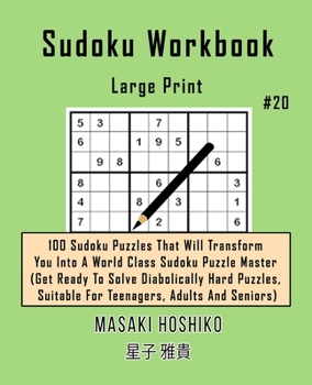 Paperback Sudoku Workbook-Large Print #20: 100 Sudoku Puzzles That Will Transform You Into A World Class Sudoku Puzzle Master (Get Ready To Solve Diabolically H Book