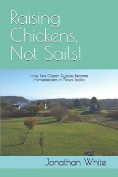 Paperback Raising Chickens, Not Sails!: How two ocean gypsies became homesteaders in Nova Scotia Book