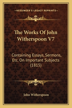 Paperback The Works Of John Witherspoon V7: Containing Essays, Sermons, Etc. On Important Subjects (1815) Book