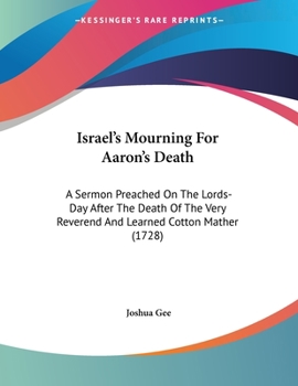 Paperback Israel's Mourning For Aaron's Death: A Sermon Preached On The Lords-Day After The Death Of The Very Reverend And Learned Cotton Mather (1728) Book