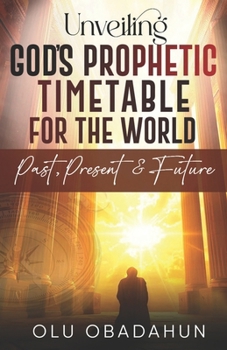 Paperback Unveiling God's Prophetic Timetable for the world: = Past, Present & The Future = Book