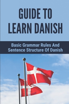 Paperback Guide To Learn Danish: Basic Grammar Rules And Sentence Structure Of Danish: Common Danish Phrases Book