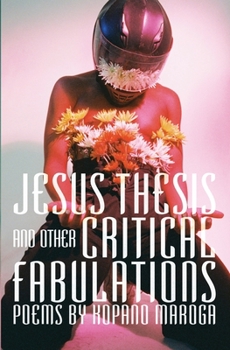 Paperback Jesus Thesis and Other Critical Fabulations: Poems by Kopano Maroga Book