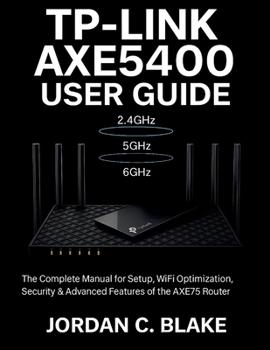 Paperback TP-Link AXE5400 User Guide: Complete Manual for Setup, WiFi Optimization, Security & Advanced Features of the AXE75 Router Book