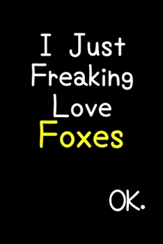 Paperback I Just Freaking Love Foxes Ok.: Journal (Diary, Notebook) Funny Animal Gift For Fox Lovers Book