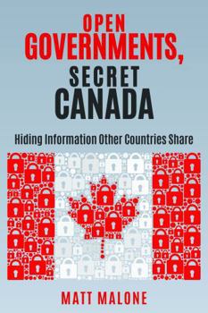 Paperback Open Governments, Secret Canada: Hiding Information Other Countries Share Book
