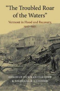 Hardcover "the Troubled Roar of the Waters": Vermont in Flood and Recovery, 1927-1931 Book