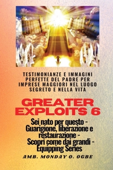 Paperback Greater Exploits - 6 - Testimonianze e immagini perfette del Padre per imprese maggiori: Testimonianze e immagini perfette del Padre per imprese maggi [Italian] [Large Print] Book