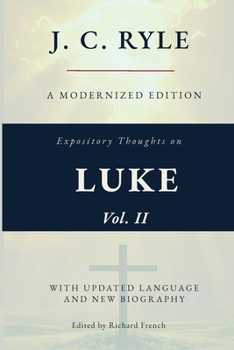 Expository Thoughts on the Gospel of Luke, Vol. II (Annotated): A Modernized Edition of J.C. Ryle's Classic Commentary, with New Foreword and Biography