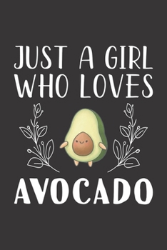 Paperback Just A Girl Who Loves Avocado: Funny Avocado Lovers Girl Women Gifts Lined Journal Notebook 6x9 120 Pages Book