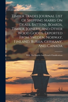 Paperback Timber Trades Journal List Of Shipping Marks On Deals, Battens, Boards, Timber, Joinery, And Other Wood Goods, Exported From Sweden, Norway, Finland, Book