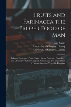 Paperback Fruits and Farinacea the Proper Food of Man [electronic Resource]: Being an Attempt to Prove, From History, Anatomy, Physiology, and Chemistry, That t Book